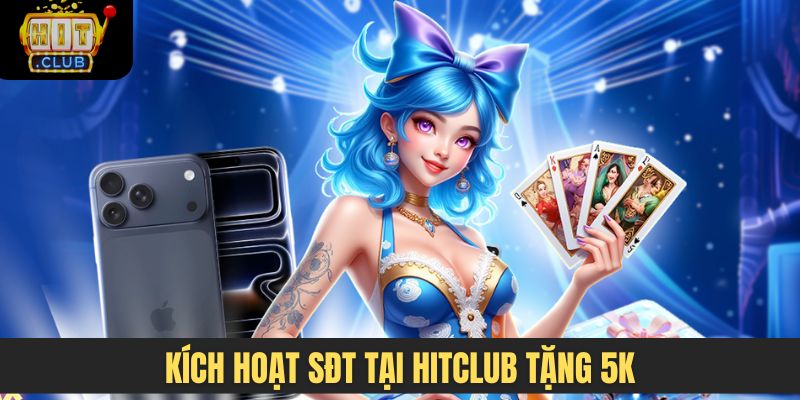 Kích hoạt SĐT tại Hitclub tặng 5K